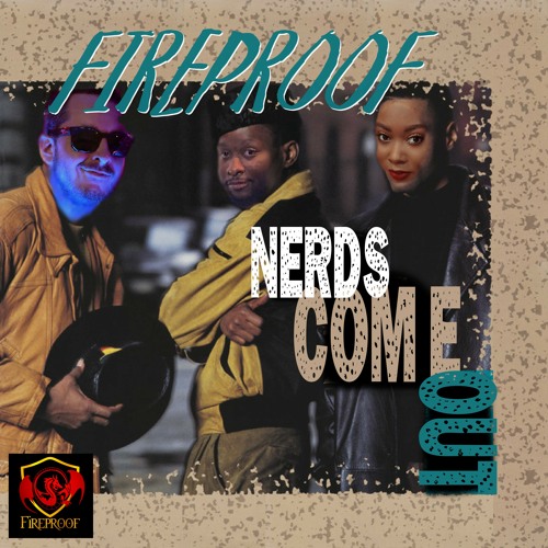 Fireproof [Mark Cooper, Prowess The Testament] – Nerds Come Out Art (ft. Bobby Arsen)