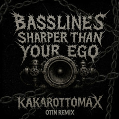 Kakarottomax - Basslines Sharper Than Your Ego (Otin Remix) [FREE DOWNLOAD]
