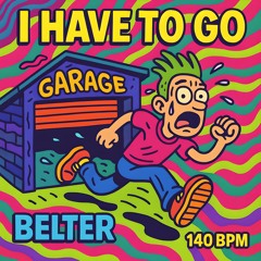 BELTER - I HAVE TO GO