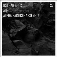 37. Ich hab bock auf Alpha Particle Assembly