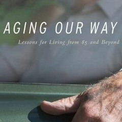 FREE PDF 💙 Aging Our Way: Lessons for Living from 85 and Beyond by  Meika Loe KINDLE