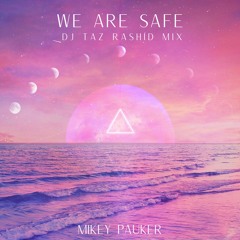 We Are Safe (DJ Taz Rashid Remix)- Mikey Pauker