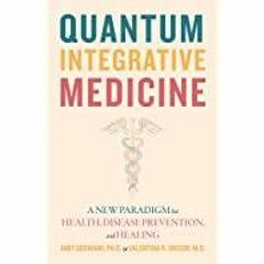 [Download PDF]> Quantum Integrative Medicine: A New Paradigm for Health, Disease Prevention, and Hea