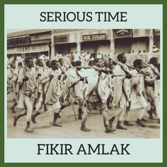 FIKIR AMLAK - SERIOUS TIME (Remix)