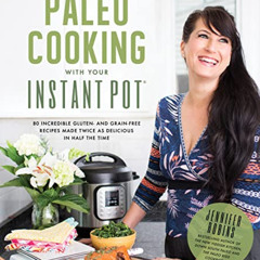 GET KINDLE 📄 Paleo Cooking With Your Instant Pot: 80 Incredible Gluten- and Grain-Fr