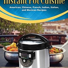 International Instant Pot Cuisine: American. Chinese. French. Indian. Italian. and Mexican Recipes