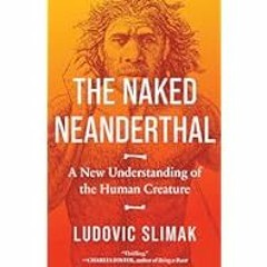 [Read Book] [The Naked Neanderthal: A New Understanding of the Human Creature] - Ludovic Slima