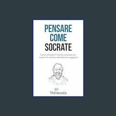 {DOWNLOAD} 📖 Pensare come Socrate: Come utilizzare il metodo socratico per scoprire la verità e di