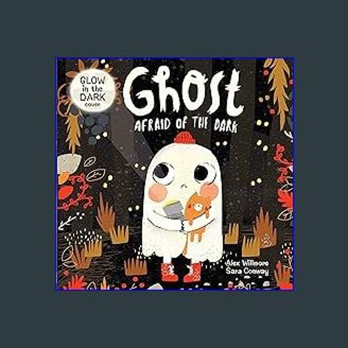 <PDF> 📖 Ghost Afraid of the Dark-With Glow-in-the-Dark Cover-Follow a Shy Little Ghost as he Disco