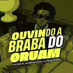 DOM LP & BRUNA ALVES - OUVINDO A BRABA DO ORUAM ( DJ FB DE NITEROI )
