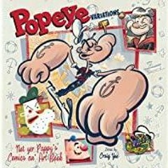 [PDF][Download] POPEYE VARIATIONS: NOT YER PAPPY?S COMICS AN? ART BOOK