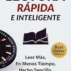 ] Lectura Rápida e Inteligente: Leer Más, En Menos Tiempo, Hecho Sencillo (Spanish Edition) BY: