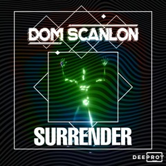 Dom Scanlon - Surrender [Out Now On DEEPROT]