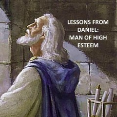 Lessons From Daniel: Man Of High Esteem