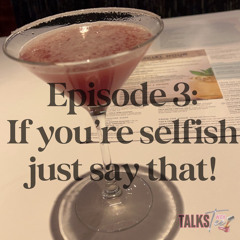 Episode 3: If you’re Selfish, just say that!