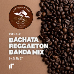 Bachata - Reggaeton - Banda Mix by DJ Ale GT - CAFÉ DON JULIÁN (Guatemala)