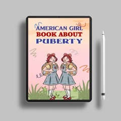 AMERICAN GIRL BOOK ABOUT PUBERTY: How to Love and Celebrate Your Body During Puberty with Every