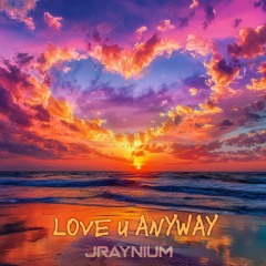 Jraynium - Love U Anyway