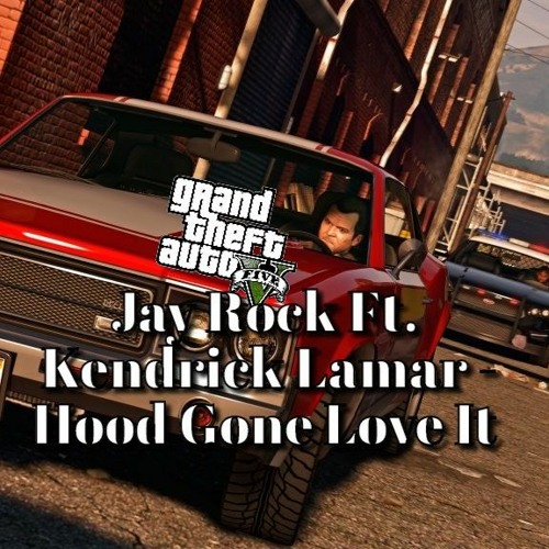 Stream Jay Rock Ft. Kendrick Lamar - Hood Gone Love It - (Grand Theft Auto  V)(Full Song) by Music from game's | Listen online for free on SoundCloud