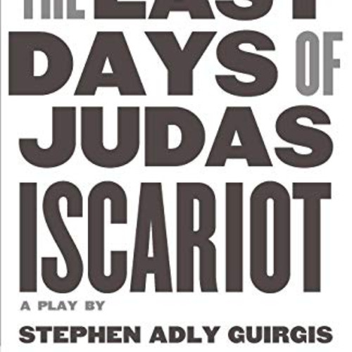 Read EPUB 📖 The Last Days of Judas Iscariot: A Play by  Stephen Adly Guirgis &  Step