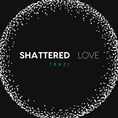 SHATTERED LOVE - TRAZI