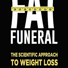 [VIEW] [PDF EBOOK EPUB KINDLE] Fat Funeral: The Scientific Approach to Weight Loss by  Daniel  Dell'