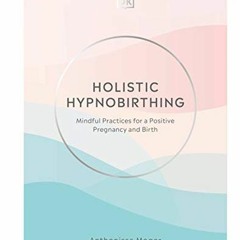 )= Holistic Hypnobirthing, Mindful Practices for a Positive Pregnancy and Birth )Ebook=