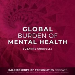 Global Burden Of Mental Health - Kaleidoscope of Possibilities Episode 50