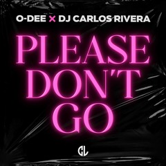 O-Dee & DJ Carlos Rivera - Please Don't Go