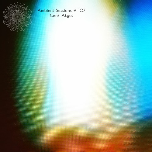 Ambient Sessions # 107 -  Cenk Akyol
