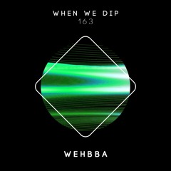 WEHBBA - When We Dip 163