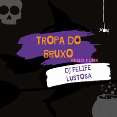 BAILE DO BRUXO - TROPA DO BRUXO VERSÃO FUNK RJ ( DJ FELIPE LUSTOSA)