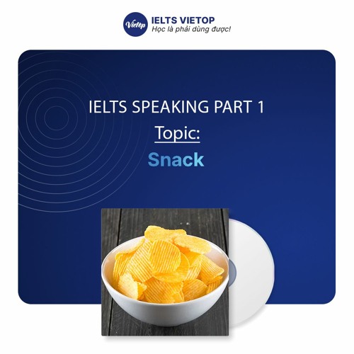 Stream Bài mẫu IELTS Speaking Part 1 Topic Snack by IELTS VIETOP ...