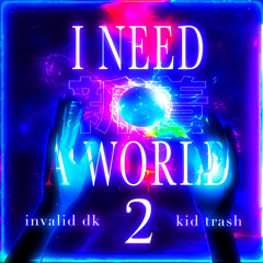 I need a world 2 ft. Kid Trash (MUSIC VIDEO OUT NOW)