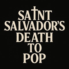Saint Salvador’s Death to Pop
