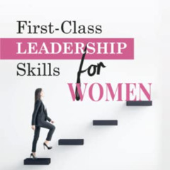 Access EPUB 💞 First-Class Leadership Skills for Women: Fast-Track Your Career, Easil