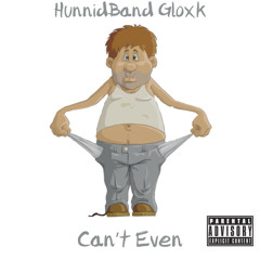 Cant Even - HunnidBand Gloxk