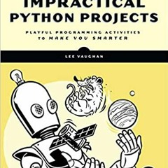 READ/DOWNLOAD=@ Impractical Python Projects: Playful Programming Activities to Make You Smarter FULL