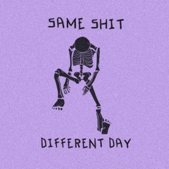 same shit, different day