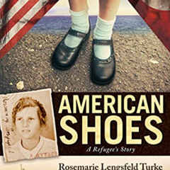 [DOWNLOAD] EPUB 📩 American Shoes: A Refugee's Story by  Rosemarie Lengsfeld Turke &