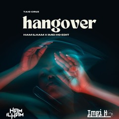 Hangover (Ham Ilham X Imei Ho Edit)
