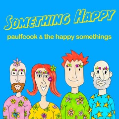 Something Happy - paulfcook and The Happy Somethings