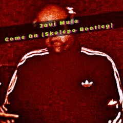 Javi Mula - Come On (Skalepo Bootleg)