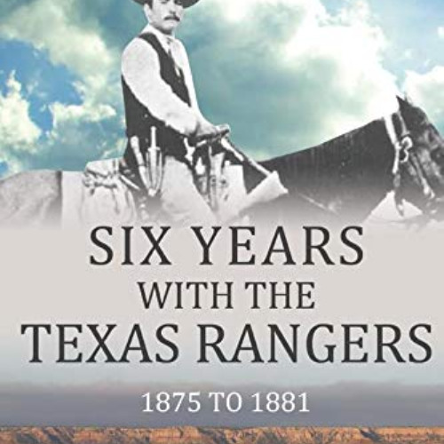[Get] PDF ✓ Six Years With the Texas Rangers: 1875-1881 by  James B. Gillett EBOOK EP