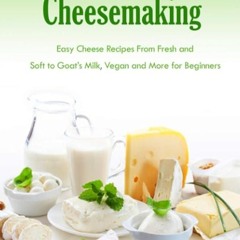 ✔Kindle⚡️ Cheesemaking: Easy Cheese Recipes From Fresh and Soft to Goat?s Milk, Vegan and More