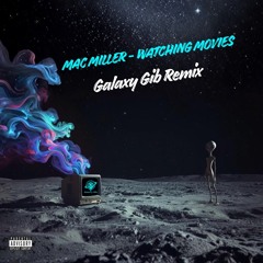Mac Miller- Watching Movies (Galaxy Gib Remix)