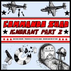 COMMANDO SHAD - IGNORANT PART 2 (BAD RIDE RIDDIM 2020 - IandI Riddim Records)