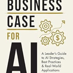 Access KINDLE ✔️ The Business Case for AI: A Leader's Guide to AI Strategies, Best Pr