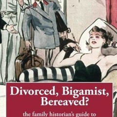READ [PDF] Divorced, Bigamist, Bereaved?: The family historian?s guide to marita