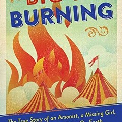 [VIEW] PDF 📩 Big Top Burning: The True Story of an Arsonist, a Missing Girl, and The